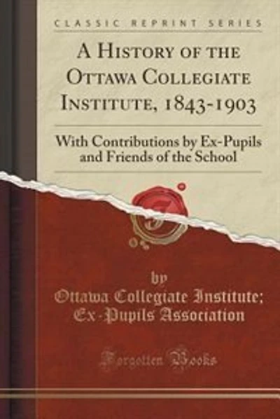 A History of the Ottawa Collegiate Institute, 1843-1903: With Contributions by Ex-Pupils and Friends of the School (Classic Reprint)
