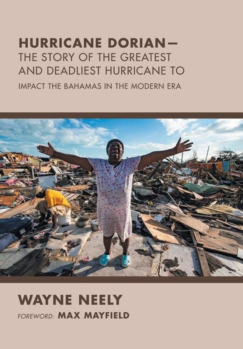 Hurricane Dorian-The Story of the Greatest and Deadliest Hurricane To: Impact the Bahamas in the Modern Era
