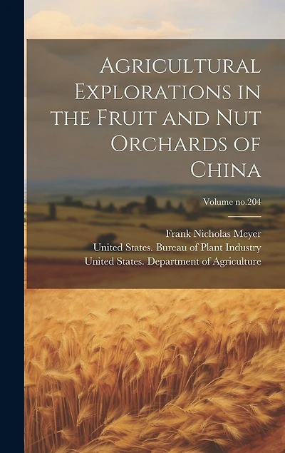 Agricultural Explorations in the Fruit and Nut Orchards of China; Volume no.204