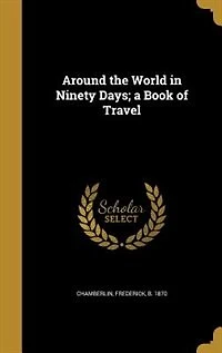 Around the World Ninety Days; a Book of Travel