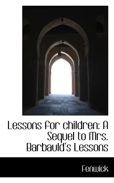 Lessons for Children: A Sequel to Mrs. Barbauld's - Scholar's Choice Edition