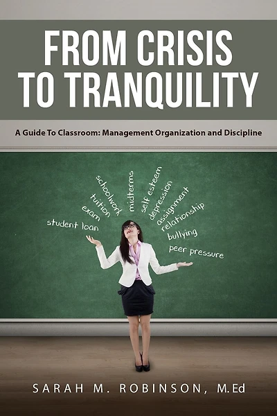 From Crisis To Tranquility: A Guide To Classroom: Management Organization and Discipline