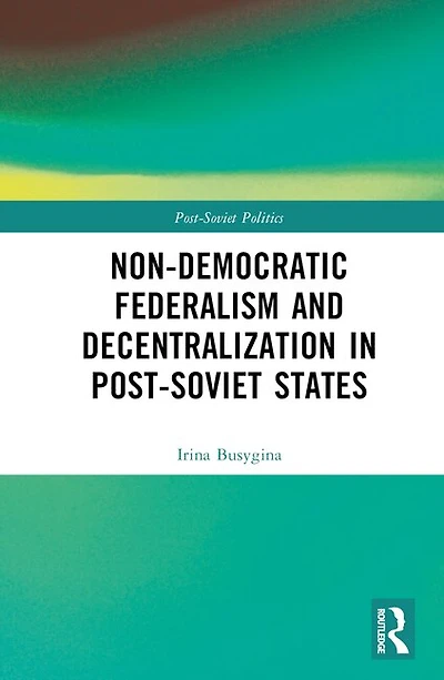 Non-Democratic Federalism and Decentralization Post-Soviet States