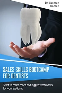 Sales Skills Bootcamp for Dentists: Start to make more and bigger treatments for your patients.