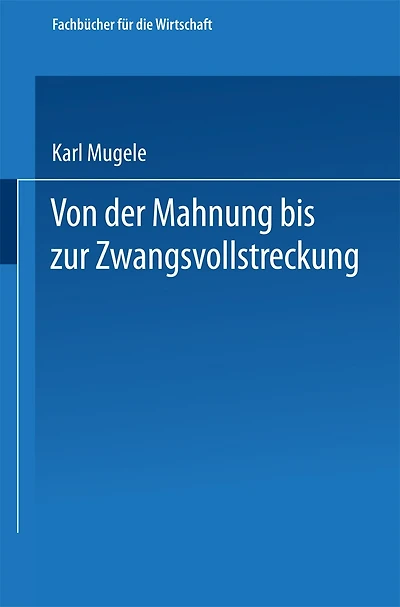 Von der Mahnung bis zur Zwangsvollstreckung: Erläuterungen für die Praxis