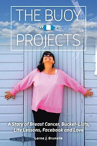 The Buoy Projects: A Story of Breast Cancer, Bucket-Lists, Life Lessons, Facebook and Love