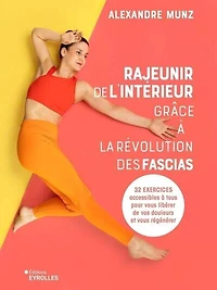 Rajeunir de l'intérieur grâce à la révolution des fascias: 32 exercices accessibles tous pour vous libérer vos douleurs et régénérer