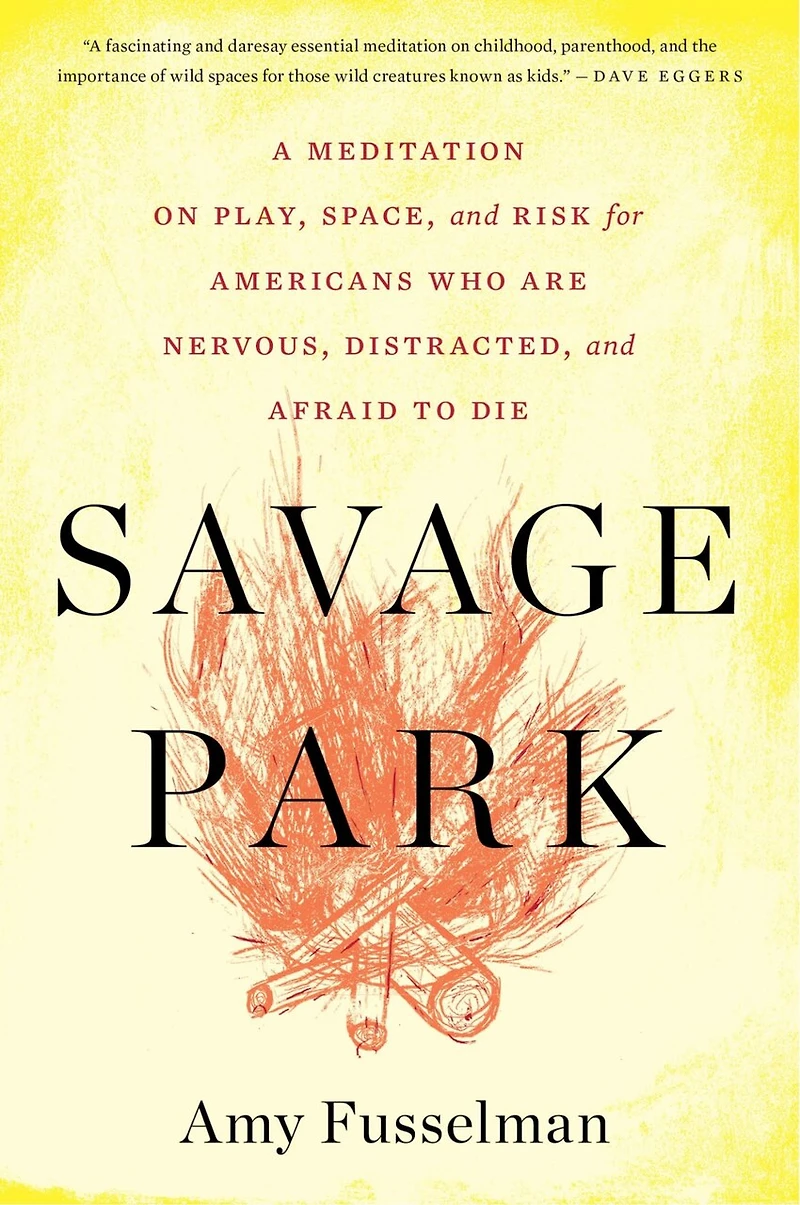 Savage Park: A Meditation on Play, Space, and Risk for Americans Who Are Nervous, Distracted, Afraid to Die