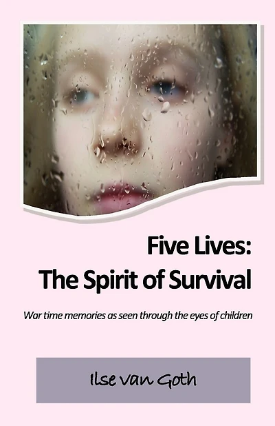 Five Lives: The Spirit of Survival: War time memories as seen through the eyes of children.