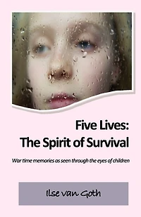 Five Lives: The Spirit of Survival: War time memories as seen through the eyes of children.