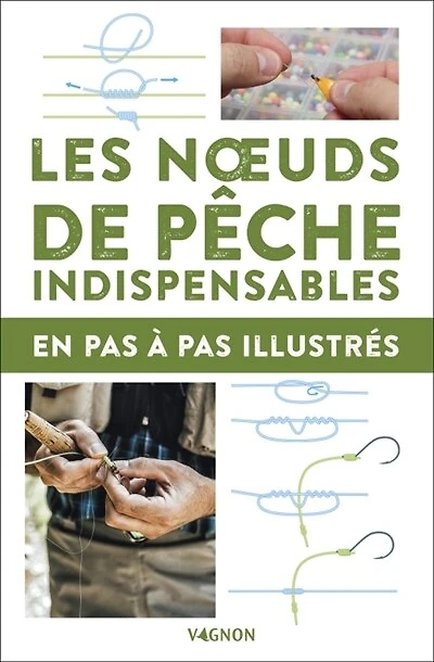 Les noeuds de pêches indispensables: en pas à pas illustrés