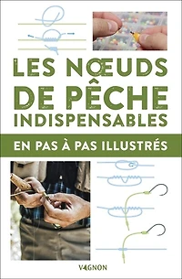Les noeuds de pêches indispensables: en pas à pas illustrés