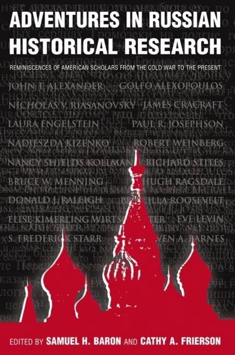 Adventures Russian Historical Research: Reminiscences of American Scholars from the Cold War to Present