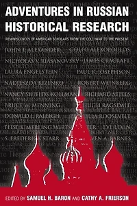 Adventures Russian Historical Research: Reminiscences of American Scholars from the Cold War to Present