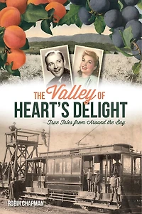 the Valley of Heart's Delight: True Tales from Around Bay