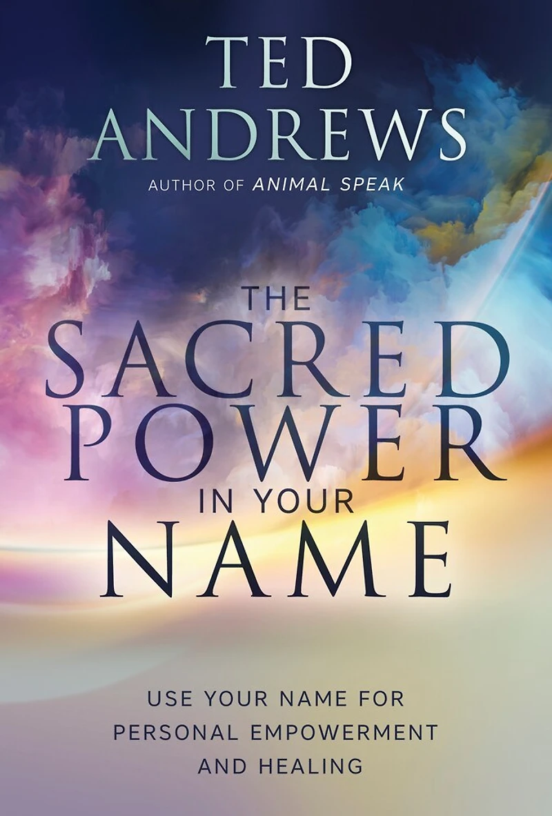 The Sacred Power Your Name: Using Name for Personal Empowerment and Healing