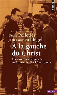 à la gauche du Christ: les chrétiens de en France 1945 nos jours