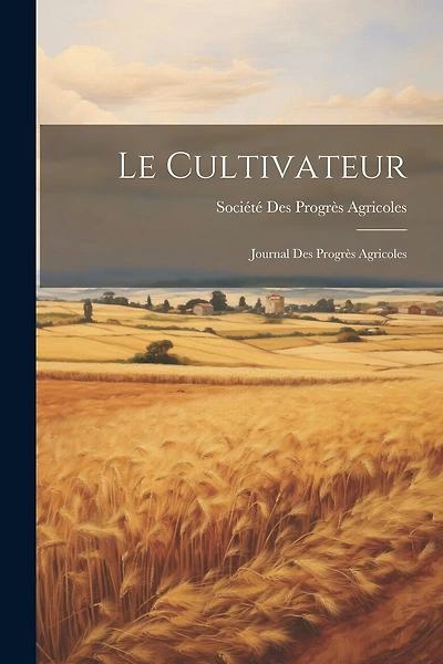 Le Cultivateur: Journal Des Progrès Agricoles