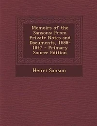 Memoirs of the Sansons: From Private Notes and Documents, 1688-1847, Volume I of II