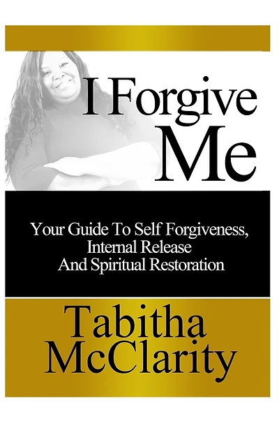 I Forgive Me: Your Guide To Self Forgiveness, Internal Release and Spiritual Restoration