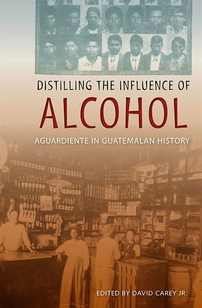 Distilling the Influence of Alcohol: Aguardiente Guatemalan History