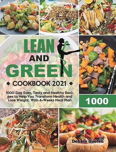 Lean and Green Cookbook: 1000-Day Easy, Tasty and Healthy Recipes to Help You Transform Health and Lose Weight. With 4-Weeks Meal Plan