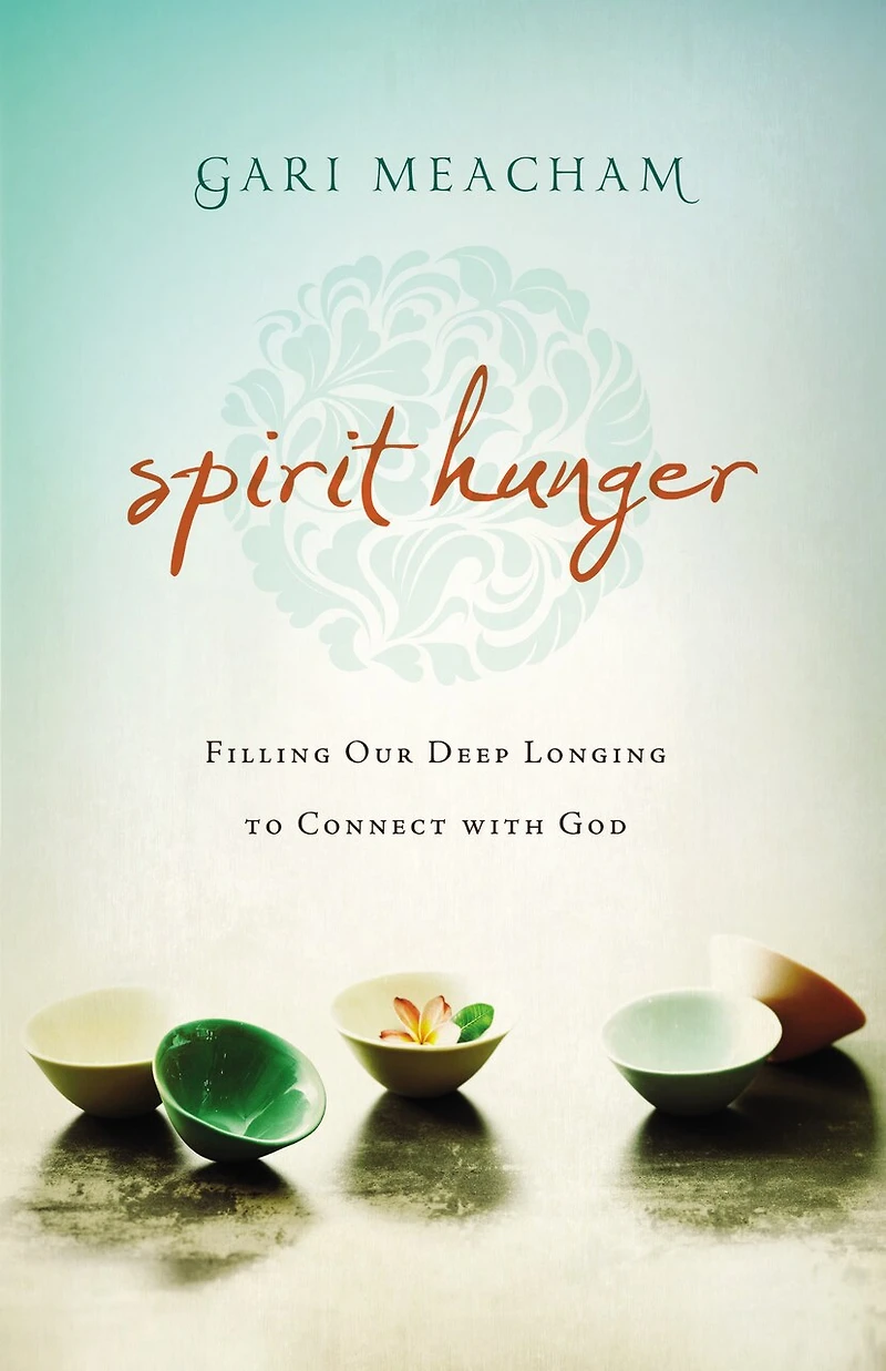 Spirit Hunger: Filling Our Deep Longing To Connect With God