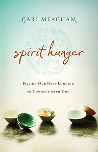 Spirit Hunger: Filling Our Deep Longing To Connect With God