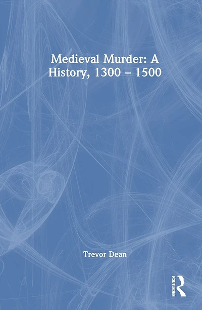 Medieval Murder: A History, 1300-1500