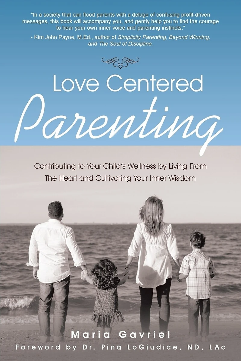 Love Centered Parenting: Contributing to Your Child's Wellness by Living From The Heart and Cultivating Inner Wisdom