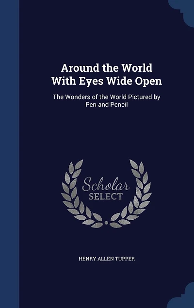 Around the World With Eyes Wide Open: Wonders of Pictured by Pen and Pencil