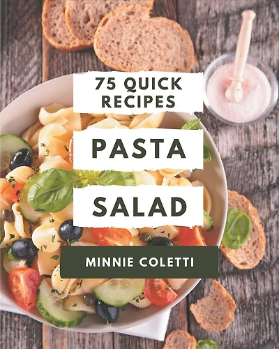 75 Quick Pasta Salad Recipes: The Best Quick Pasta Salad Cookbook on Earth