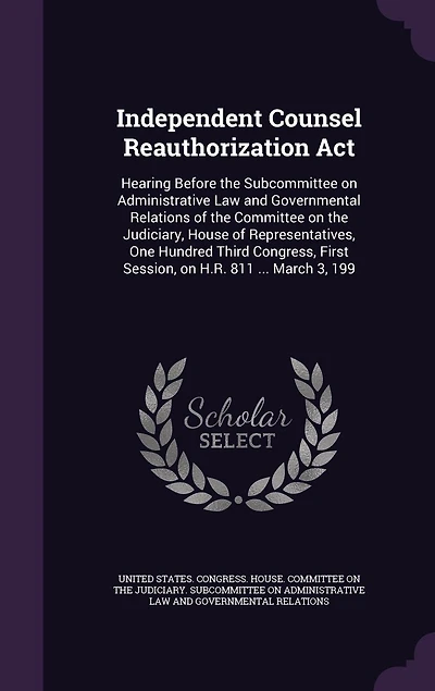 Independent Counsel Reauthorization Act: Hearing Before the Subcommittee on Administrative Law and Governmental Relations of Committee Judiciary, House Representatives, One Hundred Third Congress, First Session, H.R. 811 ... March 3, 199