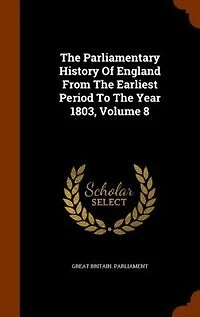The Parliamentary History Of England From Earliest Period To Year 1803, Volume 8
