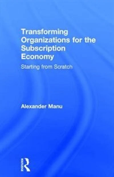 Transforming Organizations for the Subscription Economy: Starting from Scratch