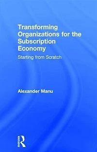 Transforming Organizations for the Subscription Economy: Starting from Scratch