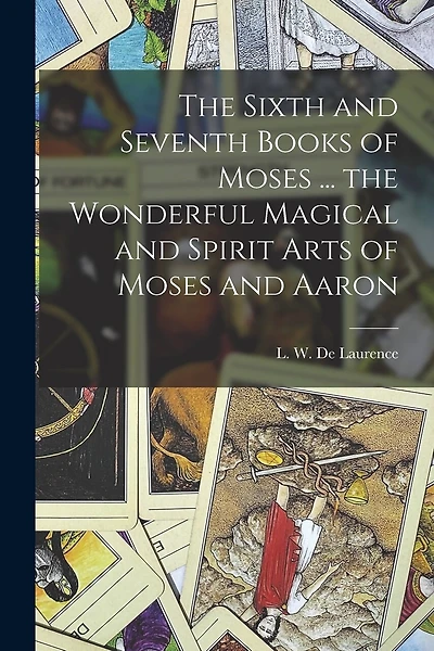 The Sixth and Seventh Books of Moses ... the Wonderful Magical and Spirit Arts of Moses and Aaron