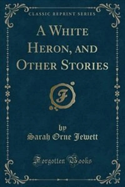 A White Heron, and Other Stories (Classic Reprint)