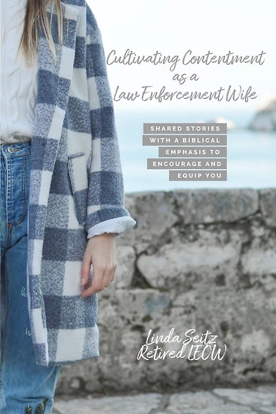Cultivating Contentment As A Law Enforcement Wife: Shared Stories With a Biblical Emphasis to Encourage and Equip You