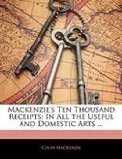 Mackenzie's Ten Thousand Receipts: In All The Useful And Domestic Arts ...