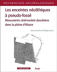Les enceintes néolithiques à pseudo-fossé: monuments cérémoniels danubiens dans la plaine d'Alsace