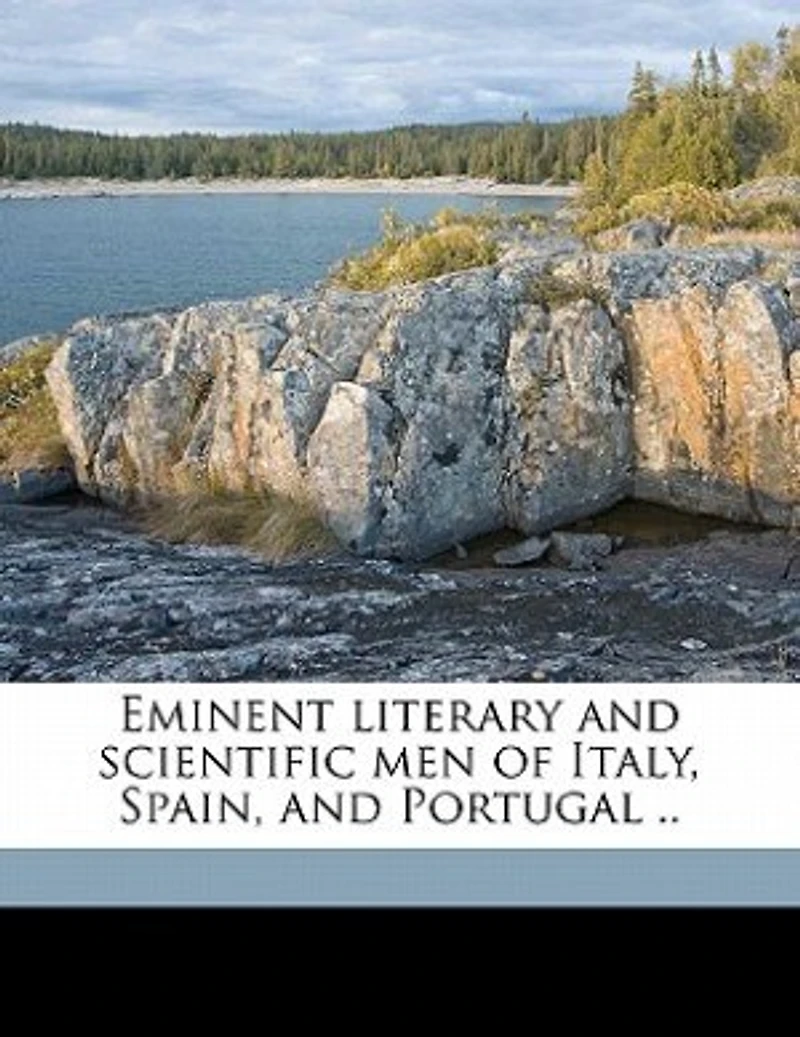 Eminent Literary and Scientific Men of Italy, Spain, Portugal