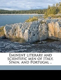Eminent Literary and Scientific Men of Italy, Spain, Portugal