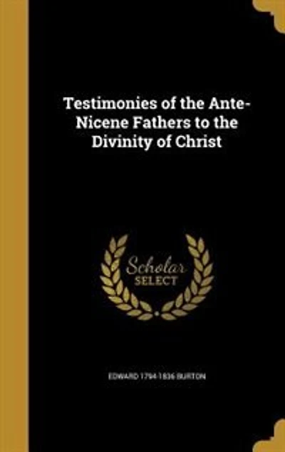 Testimonies of the Ante-Nicene Fathers to the Divinity of Christ