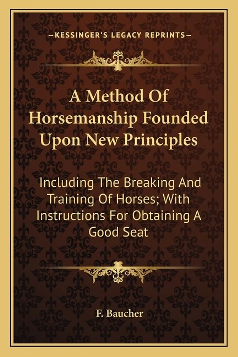 A Method Of Horsemanship Founded Upon New Principles: Including The Breaking And Training Of Horses; With Instructions For Obtaining A Good Seat