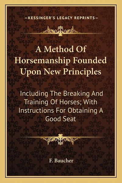 A Method Of Horsemanship Founded Upon New Principles: Including The Breaking And Training Of Horses; With Instructions For Obtaining A Good Seat