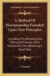 A Method Of Horsemanship Founded Upon New Principles: Including The Breaking And Training Of Horses; With Instructions For Obtaining A Good Seat
