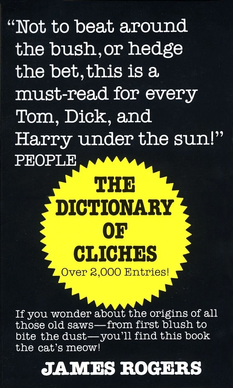 Dictionary of Cliches: If You Wonder about the Origins of All Those Old Saws--from First Blush to Bite the Dust--You'll Find This Book the Cat's Meow!