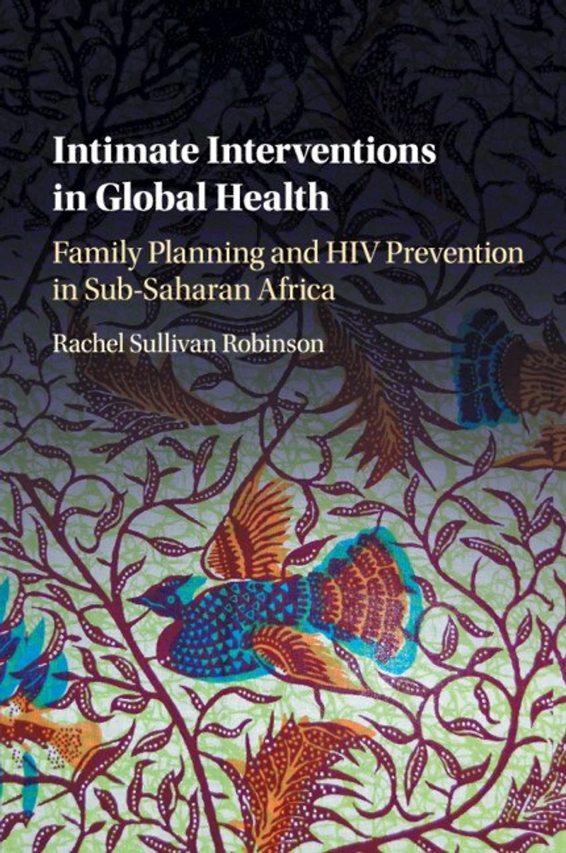 Intimate Interventions Global Health: Family Planning and HIV Prevention Sub-Saharan Africa