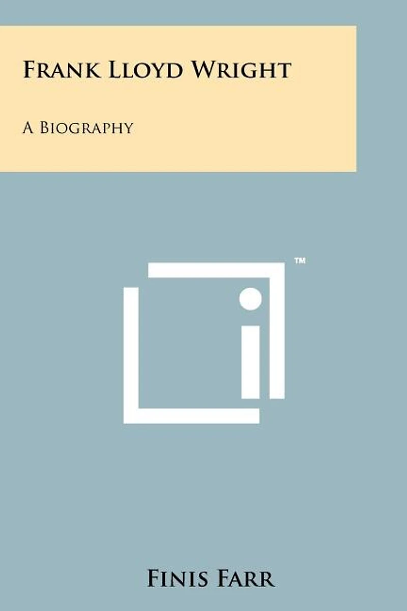 Frank Lloyd Wright: A Biography